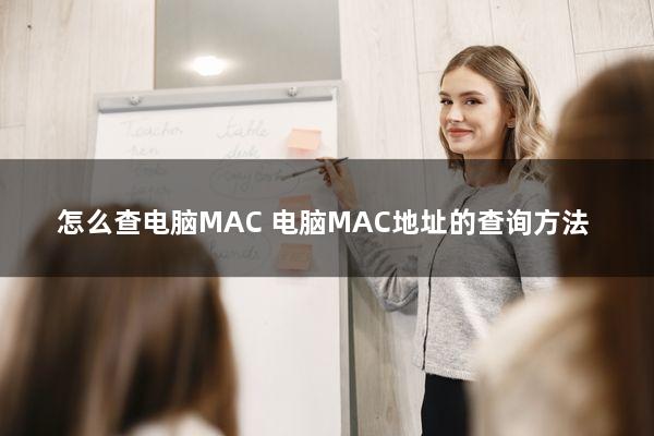 怎么查电脑MAC(电脑MAC地址的查询方法)
